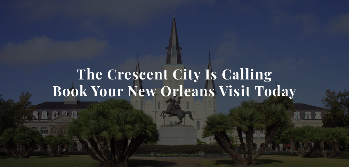 Landscape of Jackson Square in New Orleans with text, “The Crescent City is Calling, book your New Orleans Adventure today.”